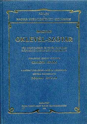 Szamota Istv�n-Zolnai Gyula - Magyar oklev�l-sz�t�r - P�tl�k a Magyar nyelvt�rt�neti sz�t�rhoz (R�gi oklevelekben �s egy�b iratokban el�fordul� magyar sz�k gy�jtem�nye)- Reprint