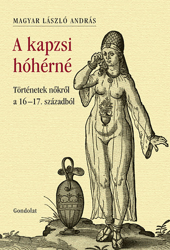 Magyar Lszl Andrs - A kapzsi hhrn - Trtnetek nkrl a 16-17. szzadbl
