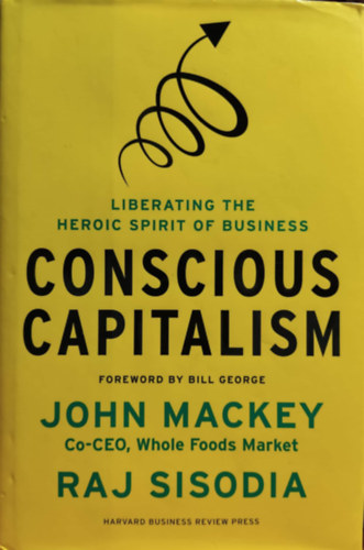 John Mackey, Raj Sisodia - Conscious Capitalism : Liberating the Heroic Spirit of Business