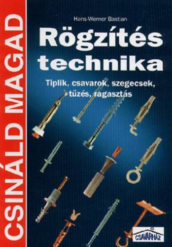 Hans-Werner Bastian - Rgzts technika (Csinld magad) - Tiplik, csavarok, szegecsek, tzs, ragaszts