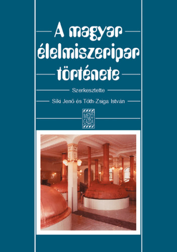 Síki Jenő; Tóth-Zsiga István - A magyar élelmiszeripar története