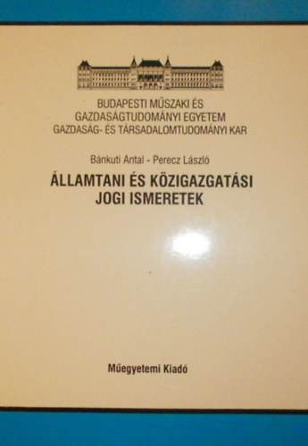 Bnkuti Antal - Perecz Lszl - llamtani s kzigazgatsi jogi ismeretek