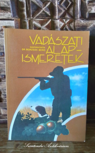 Dr. bel Lszl Dr. Bod Lajos Dr. Jakabhzy Mikls Plavecz Jnos Dr. Sugr Lszl Dr. Szkely Istvn Szidnai Lszl - Vadszati alapismeretek - Vadszati jogi alapfogalmak, Vadgazdlkods s vadszat, Vadfajaink s vadszatuk