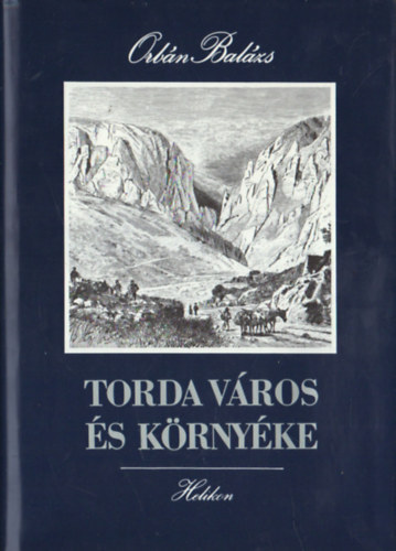 Orb�n Bal�zs, Csat�ri D�niel - Torda v�ros �s k�rny�ke - Hasonm�s kiad�s + Orb�n Bal�zs eszm�i (K�s�r�tanulm�ny Orb�n Bal�zs "Torda v�ros �s k�rny�ke" c�m� m�v�nek hasonm�s kiad�s�hoz)