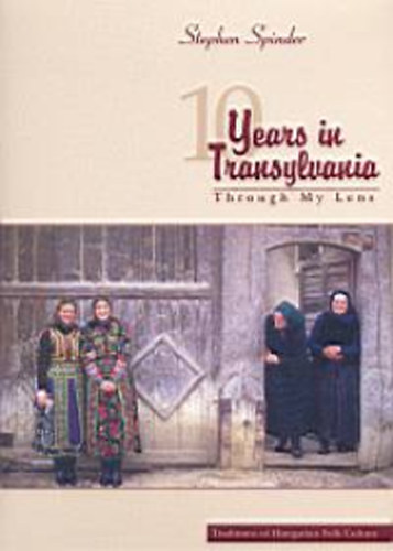 Stephen Spinder - 10 Years in Transylvania - Through My Lens - Traditions of Hungarian Folk Culture