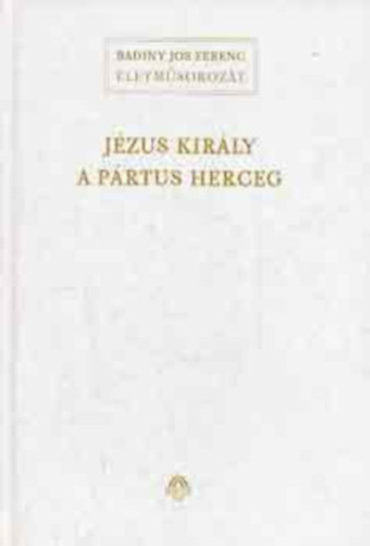 Badiny Js Ferenc - Jzus kirly - A prtus herceg