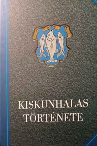 Szakál Aurél (szerkesztők) Ö.Kovács József - Kiskunhalas története II.