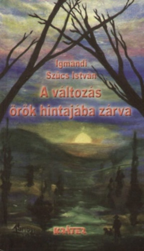 Igmándi Szűcs István - A változás örök hintajába zárva