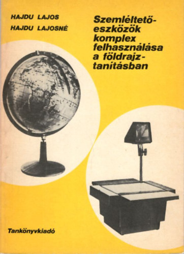 Hajdu Lajos, Hajdu Lajosn� - Szeml�ltet� eszk�z�k komplex felhaszn�l�sa a f�ldrajztan�t�sban