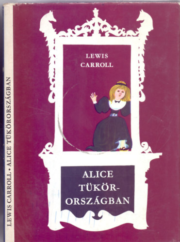 SZERZŐ Lewis Carroll SZERKESZTŐ Simonits Mária FORDÍTÓ Révbíró Tamás Tótfalusi István - Alice Tükörországban (Szecskó Tamás rajzaival, második kiadás)