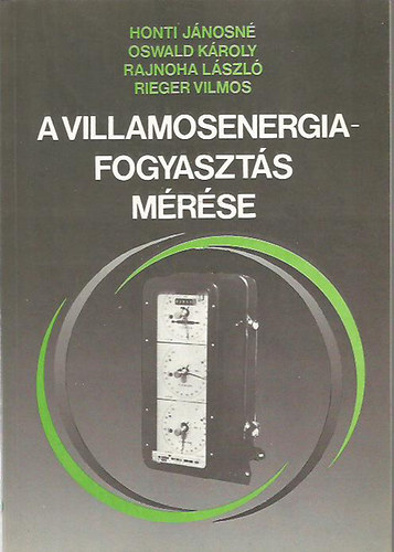 Honti J�nosn�; Oswald K�roly; Rajhona L�szl�; Rieger Vilmos - A villamosenergia-fogyaszt�s m�r�se