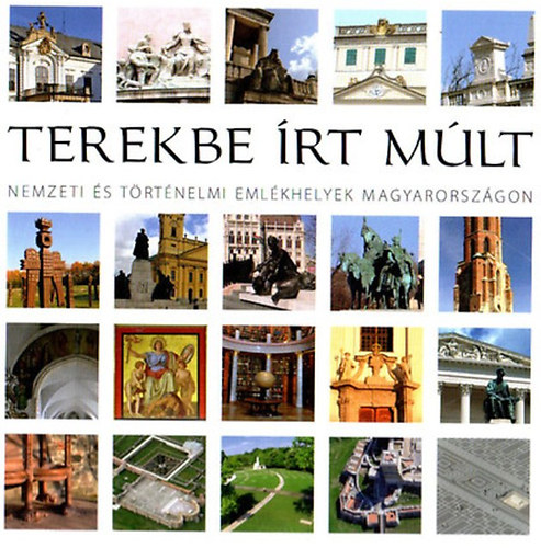 Papp Gbor (fszerkeszt) - Terekbe rt mlt- Nemzeti s trtnelmi emlkhelyek Magyarorszgon