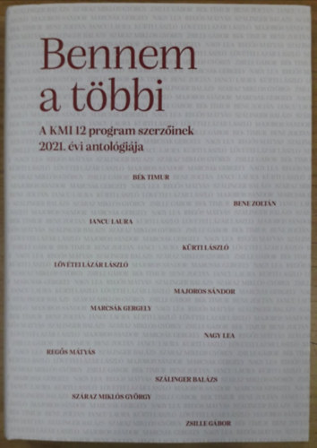 Luzsicza Istv�n (�ssze�ll.), B�k Timur, Bene Zolt�n, Iancu Laura, K�rti L�szl�, L�v�tei L�z�r L�szl�, Majoros S�ndor, Marcs�k Gergely, Nagy Lea, Reg�s M�ty�s, Sz�linger Bal�zs, Sz - Bennem a t�bbi - A KMI 12 program szerz�inek 2021. �vi antol�gi�ja
