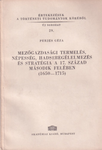 Perj�s G�za - Mez�gazdas�gi termel�s, n�pess�g, hadsereg�lelmez�s �s strat�gia a 17.sz�zad m�sodik fel�ben (1650-1715)