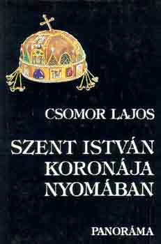 Csomor Lajos - Szent Istv�n koron�ja nyom�ban