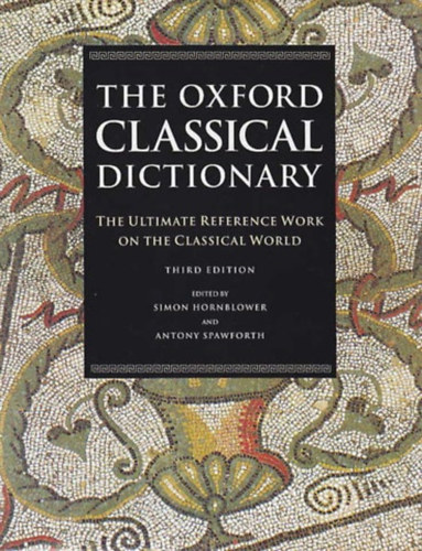 Simon Hornblower, Antony Spawforth - The Oxford Classical Dictionary: The Ultimate Reference Work on the Classcl World - Third Edition