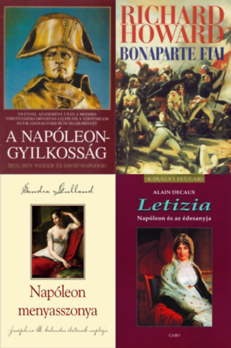 Ben Weider, David Hapgood, Sandra Gulland, Alain Decaux, Richard Howard - 4 db k�nyv Bonaparte Nap�leonr�l: A Nap�leon-gyilkoss�g + Letizia - Nap�leon �s az �desanyja + Nap�leon menyasszonya - Jos�phine B. kalandos �let�nek napl�ja + Bonaparte fiai