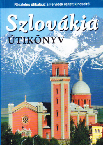 Sós Judit-Farkas Zoltán - Szlovákia útikönyv(Részletes útikalauz a Felvidék rejtett kincseiről)