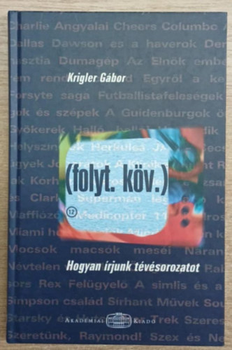 Krigler Gábor - (Folyt. köv.) Hogyan írjunk tévésorozatot
