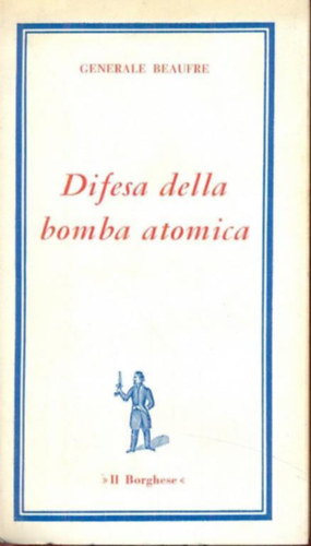 Generale Beaufre - Difesa della bomba atomica (Az atombomba v�delm�ben) - I Libri del Borghese Volume 39 (Edizioni del Borghese)