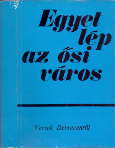 B�nyei J�zsef (szerk.) - Egyet l�p az �si v�ros - Versek Debrecenr�l