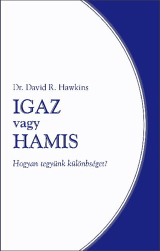 David R. Hawkins - Igaz vagy hamis - Hogyan tegynk klnbsget?