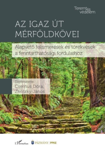 Csernus D�ra, Zlinszky J�nos - Az igaz �t m�rf�ldk�vei : Alapvet� felismer�sek �s t�rekv�sek a fenntarthat�s�gi fordulathoz (Teremt�sv�delem)