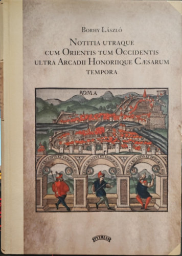 Borhy L�szl� - Notitia utraque cum Orientis tum Occidentis ultra Arcadii Honoriique Caesarum tempora