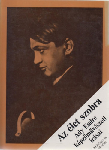 Ady Endre - Az �let szobra (Ady Endre k�pz�m�v�szeti �r�sai)