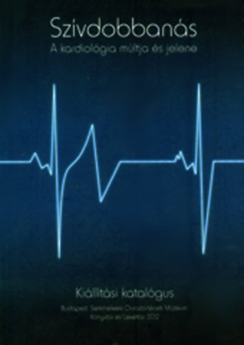 dr. Szabó Katalin-dr. Magyar László András-Kis Tamás (szerk.) - Szívdobbanás - A kardiológia múltja és jelene