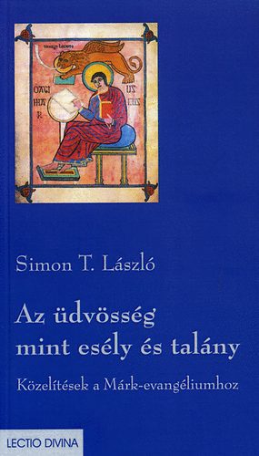 Simon T. L�szl� - Az �dv�ss�g mint es�ly �s tal�ny - K�zel�t�sek a M�rk-evang�liumhoz