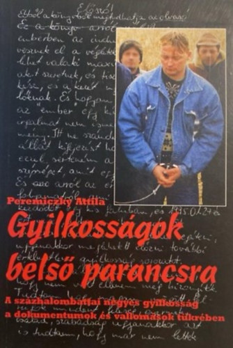 Peremiczky Attila - Gyilkoss�gok bels� parancsra - A sz�zhalombattai n�gyes gyilkoss�g a dokumentumok �s vallom�sok t�kr�ben