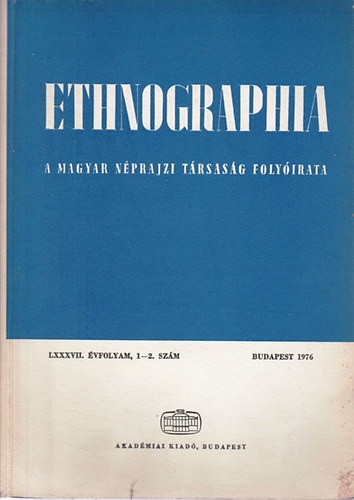Hofer Tams (szerk.) - Ethnographia - A Magyar Nprajzi Trsasg folyirata  LXXXVII. vfolyam, 1-2. szm 1976