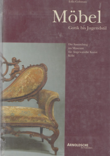 Edla Colsman - Moebel: Gotik bis Jugendstil. - Die Sammlung im Museum fr Angewandte Kunst Kln.