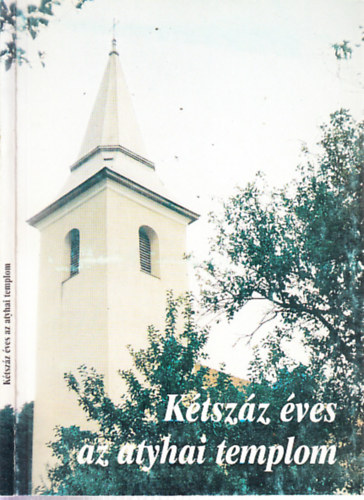 Sim Mrton - Ktszz ves az atyhai templom (Emlkknyv 1799-1999)