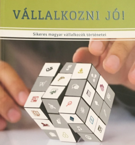 Vllalkozni j! Sikeres magyar vllalkozk trtnetei