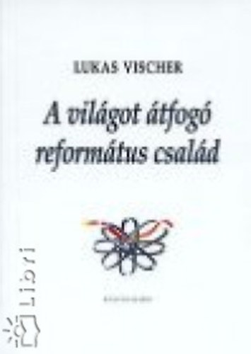 Vischer, Lukas - A vil�got �tfog� reform�tus csal�d