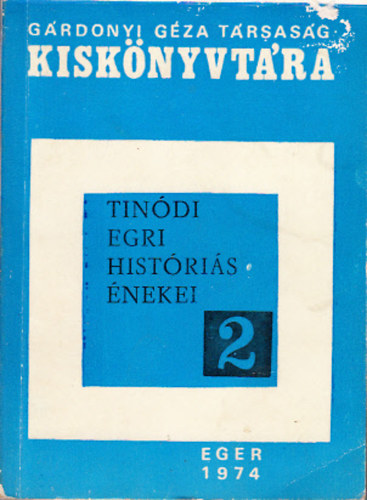 Sug�r Istv�n (szerk.) - Tin�di egri hist�ri�s �nekei (G�rdonyi G�za T�rsas�g Kisk�nyvt�ra 2.)