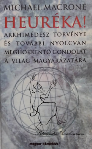 Michael Macrone, Juhsz Emese (ford.) - Heurka! - Arkhimdsz trvnye s tovbbi nyolcvan meghkkent gondolat a vilg magyarzatra (sajt kppel! szent. antikv.)