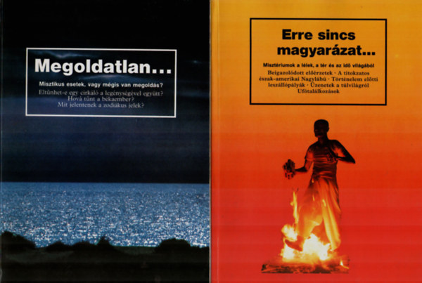 Megoldatlan. - Misztikus esetek, vagy m�gis van megold�s, Erre sincs magyar�zat. - Miszt�riumok a l�lek, a t�r �s az id� vil�g�b�l. (2 m� egy�tt.)