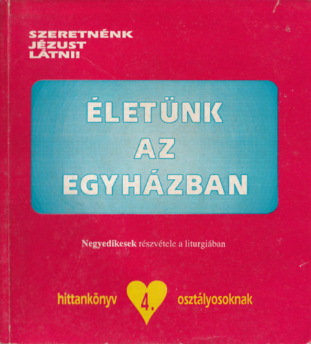 Dr. Bognr Lajos, Dr. Edelnyi Istvn - 4 db vallsi knyv: Szeretnnk Jzust ltni ! - Hittanknyv 2., 2., 4. osztlyosokna + Szeretnnk Jzust ltni! -  letnk az egyhzban + A mennyei atya szeret minket + Vrva vrunk munkafzet az elsldozk hittanknyvhez