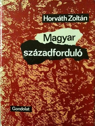 Dr. Horváth Zoltán - Magyar századforduló A második reformnemzedék története (1896-1914)