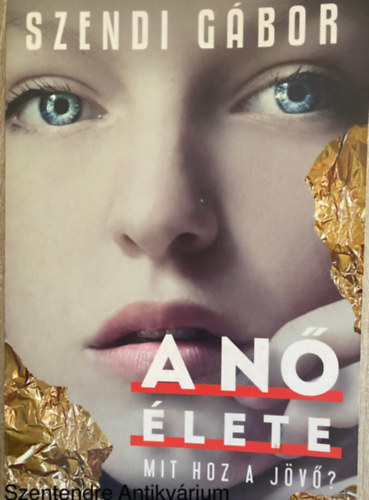 Szendi Gábor, Szerk.: Szendi Nóra; Nemes Krisztián - A nő élete - MIT HOZ A JÖVŐ? (Saját képpel)