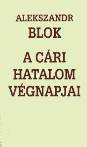 Alekszandr Blok - A c�ri hatalom v�gnapjai