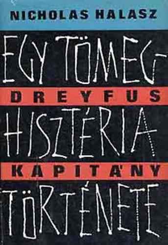 Nicholas Halasz - Dreyfus kapit�ny (Egy t�meghiszt�ria t�rt�nete)