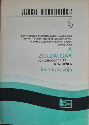 Barta Zsuzsa, Dr. Felfldy Lajos, Hajdu Lajos, Dr. Horvth Klra, Kiss Keve, Schmidt Antal, Tams Gizella, Uherkovich Gbor, Vrs Lajos - A zldalgk (Chlorococcales) rendjnek kishatrozja (Vzgyi hidrobiolgia 4)