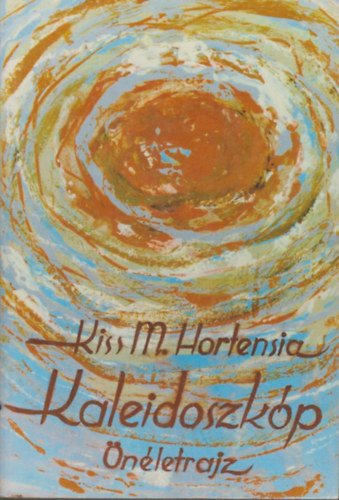 Kiss Mária Hortensia - Kaleidoszkóp önéletrajz