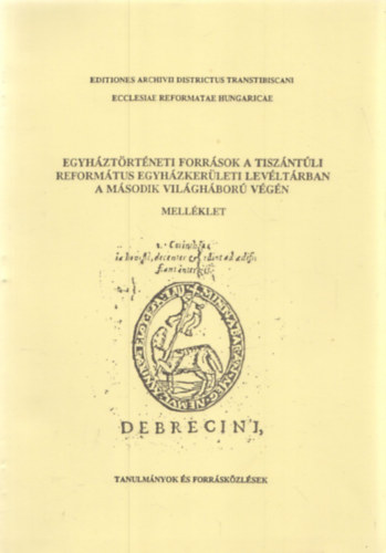 Kormos Lszl (szerk.) - Egyhztrtneti forrsok a Tiszntli Reformtus Egyhzkerleti Levltrban a msodik vilghbor vgn (Mellklet)