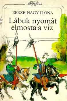 Berze-Nagy Ilona - Lábuk nyomát elmosta a víz