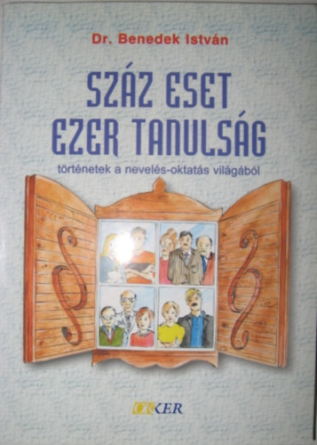 Benedek Istvn Dr. - Szz eset, ezer tanulsg (Trtnetek a nevels-oktats vilgbl)